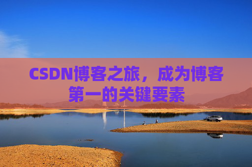 CSDN博客之旅，成为博客第一的关键要素